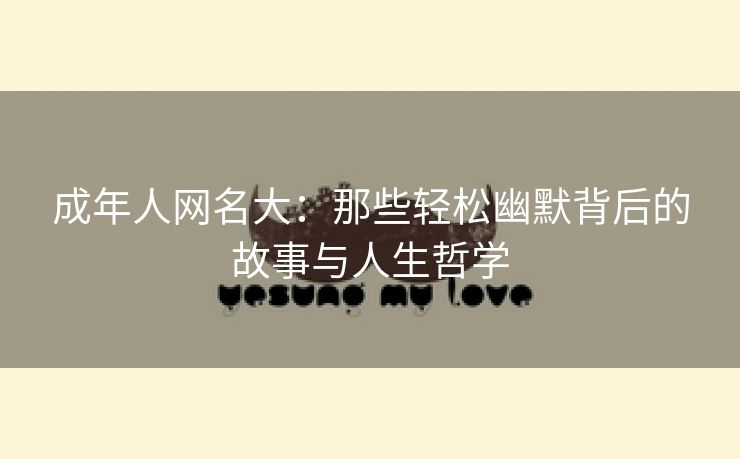成年人网名大：那些轻松幽默背后的故事与人生哲学