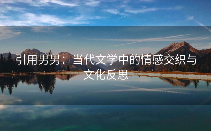 引用男男：当代文学中的情感交织与文化反思