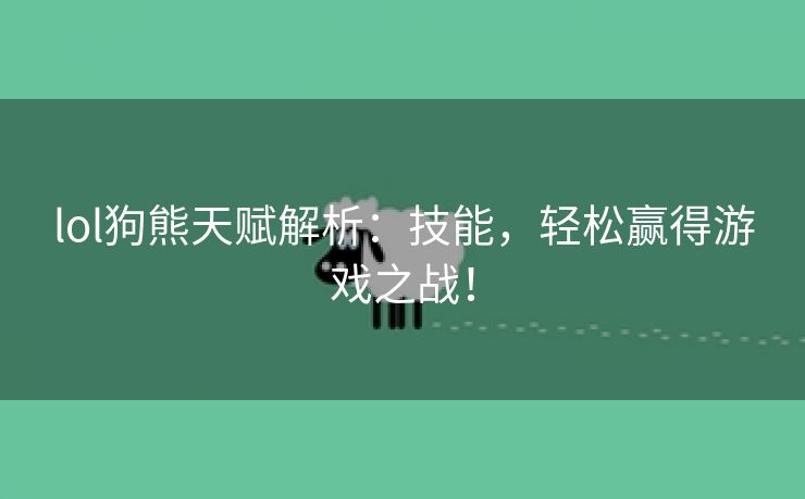 lol狗熊天赋解析：技能，轻松赢得游戏之战！