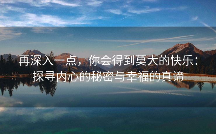 再深入一点，你会得到莫大的快乐：探寻内心的秘密与幸福的真谛