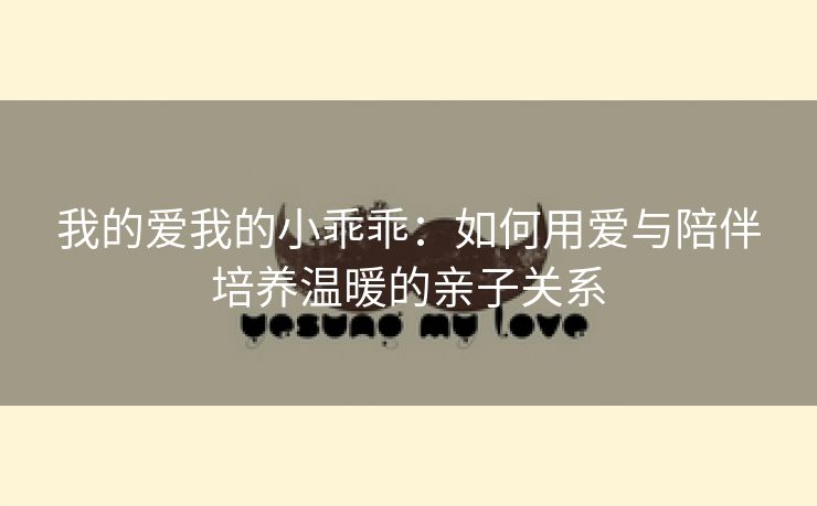 我的爱我的小乖乖：如何用爱与陪伴培养温暖的亲子关系