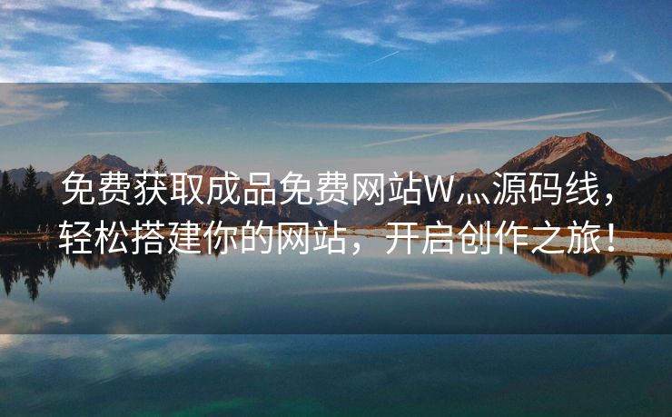 免费获取成品免费网站W灬源码线，轻松搭建你的网站，开启创作之旅！
