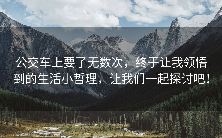 公交车上要了无数次，终于让我领悟到的生活小哲理，让我们一起探讨吧！