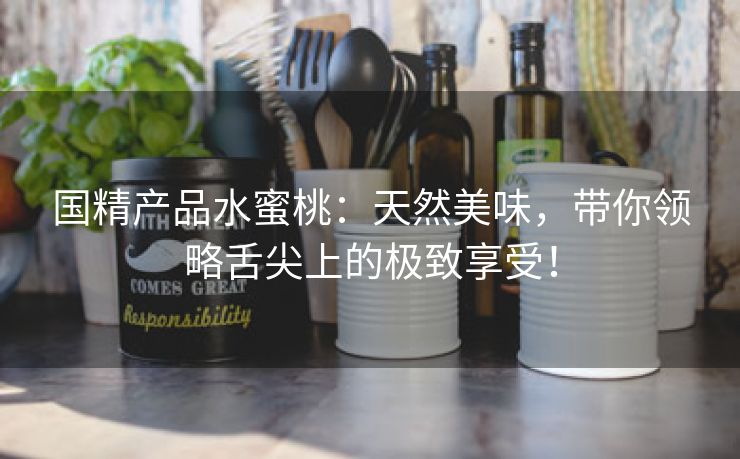 国精产品水蜜桃：天然美味，带你领略舌尖上的极致享受！