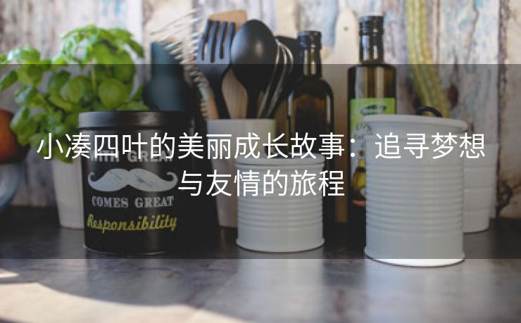 小凑四叶的美丽成长故事：追寻梦想与友情的旅程