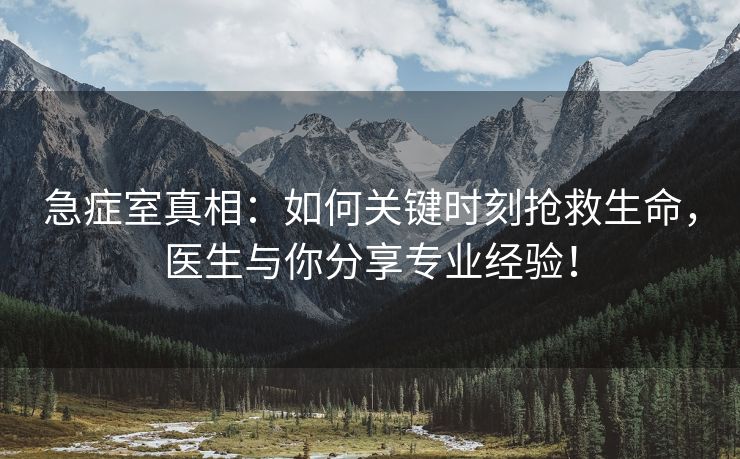 急症室真相：如何关键时刻抢救生命，医生与你分享专业经验！