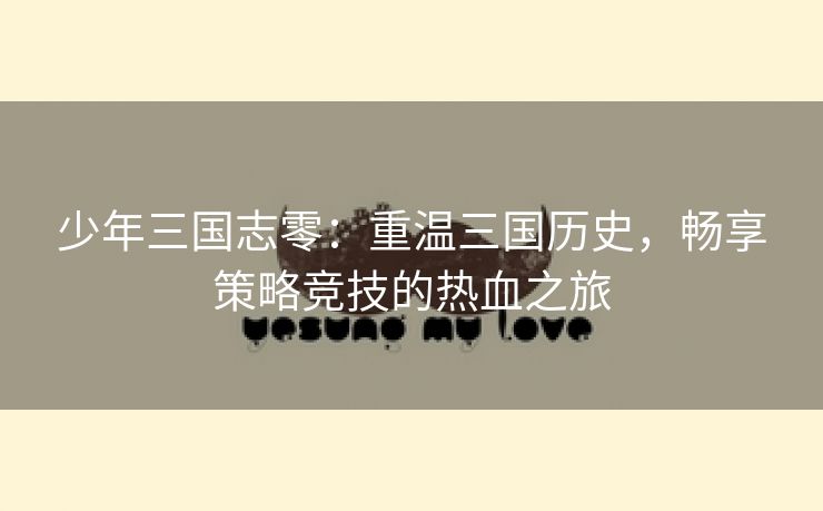 少年三国志零：重温三国历史，畅享策略竞技的热血之旅