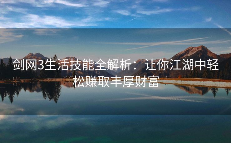 剑网3生活技能全解析：让你江湖中轻松赚取丰厚财富