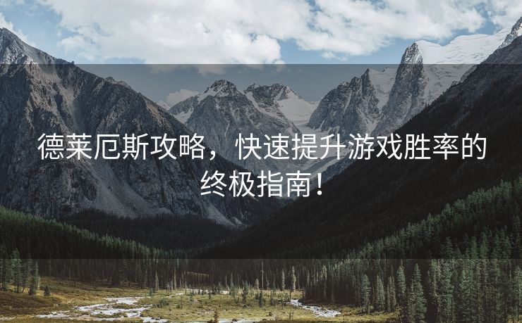 德莱厄斯攻略，快速提升游戏胜率的终极指南！