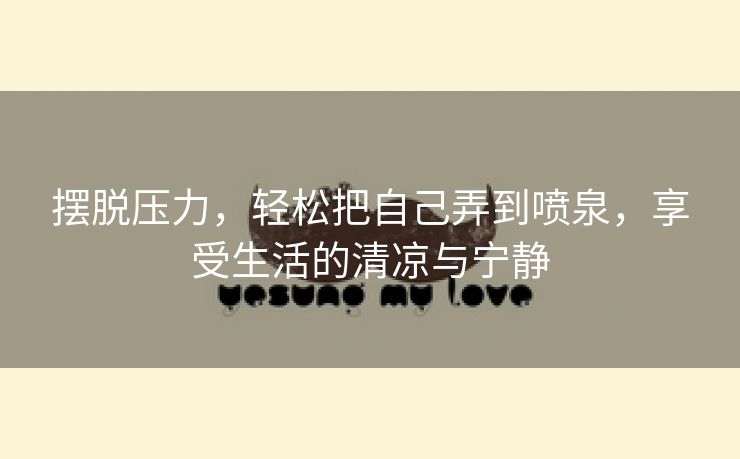 摆脱压力，轻松把自己弄到喷泉，享受生活的清凉与宁静