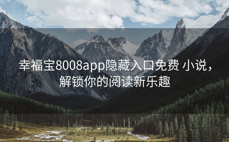 幸福宝8008app隐藏入口免费 小说，解锁你的阅读新乐趣