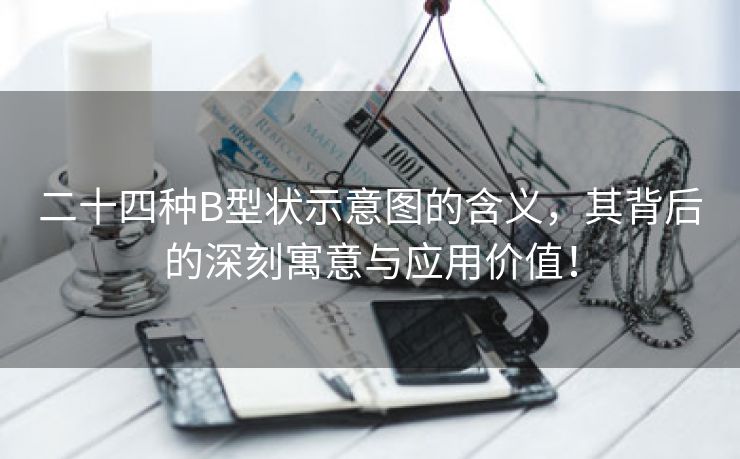 二十四种B型状示意图的含义，其背后的深刻寓意与应用价值！