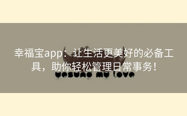 幸福宝app：让生活更美好的必备工具，助你轻松管理日常事务！