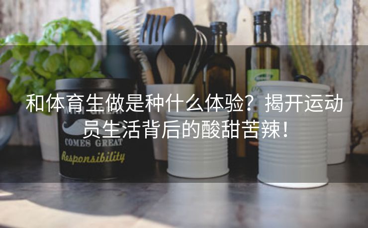 和体育生做是种什么体验？揭开运动员生活背后的酸甜苦辣！