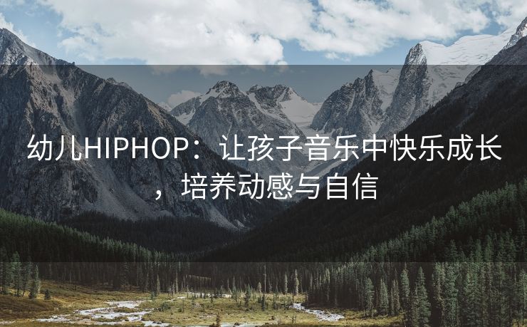 幼儿HIPHOP：让孩子音乐中快乐成长，培养动感与自信