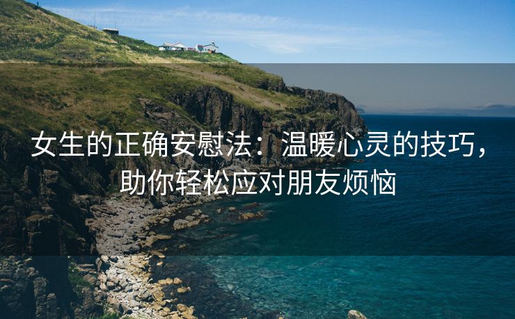 女生的正确安慰法：温暖心灵的技巧，助你轻松应对朋友烦恼