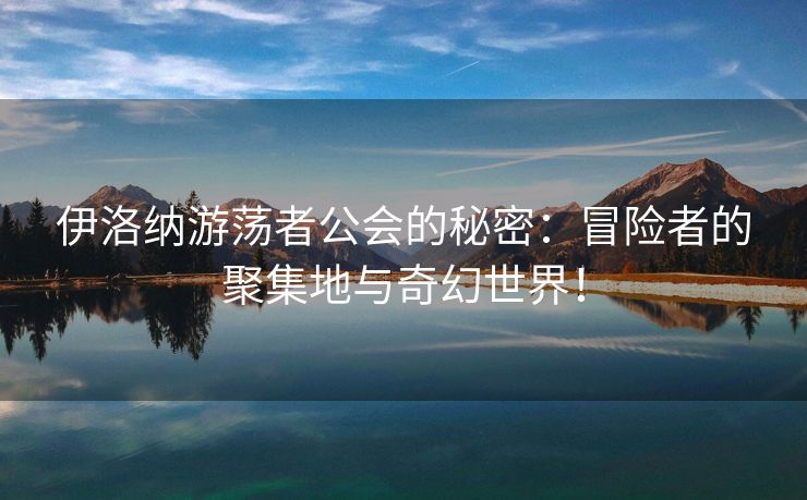 伊洛纳游荡者公会的秘密：冒险者的聚集地与奇幻世界！