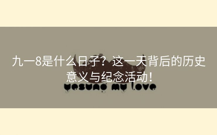 九一8是什么日子？这一天背后的历史意义与纪念活动！