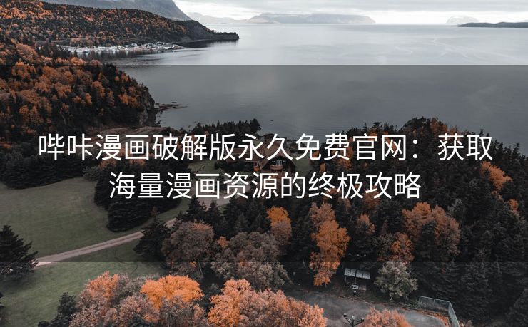 哔咔漫画破解版永久免费官网：获取海量漫画资源的终极攻略