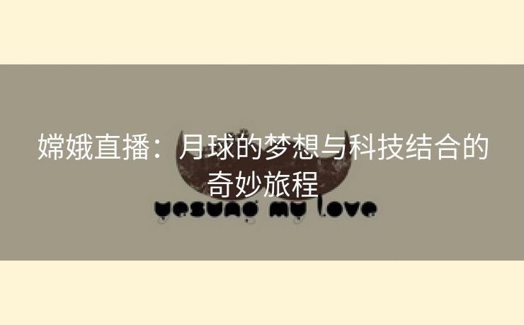 嫦娥直播：月球的梦想与科技结合的奇妙旅程