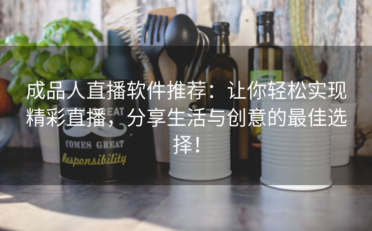 成品人直播软件推荐：让你轻松实现精彩直播，分享生活与创意的最佳选择！