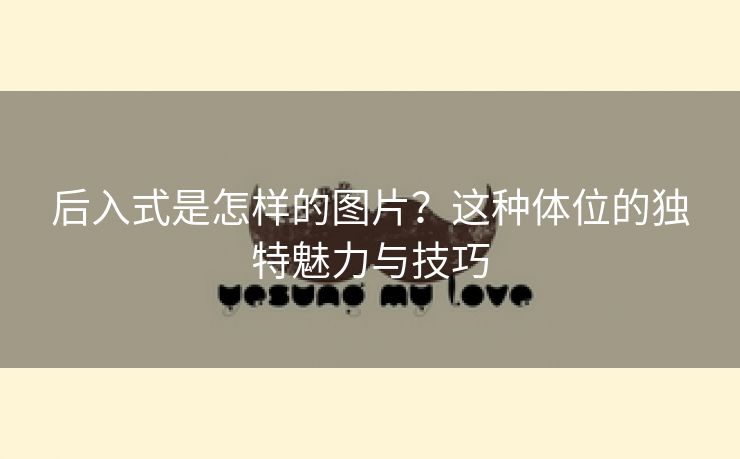 后入式是怎样的图片？这种体位的独特魅力与技巧