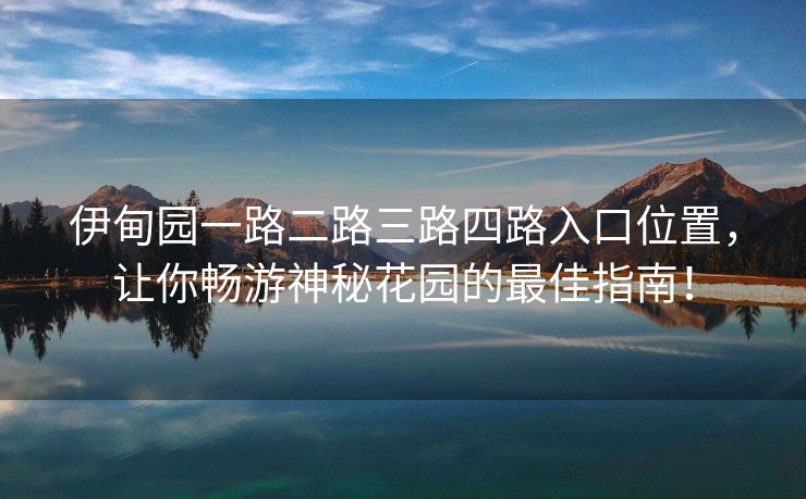 伊甸园一路二路三路四路入口位置，让你畅游神秘花园的最佳指南！