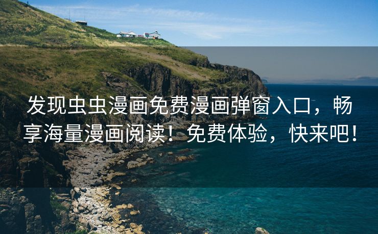 发现虫虫漫画免费漫画弹窗入口，畅享海量漫画阅读！免费体验，快来吧！