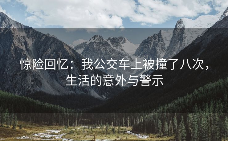 惊险回忆：我公交车上被撞了八次，生活的意外与警示