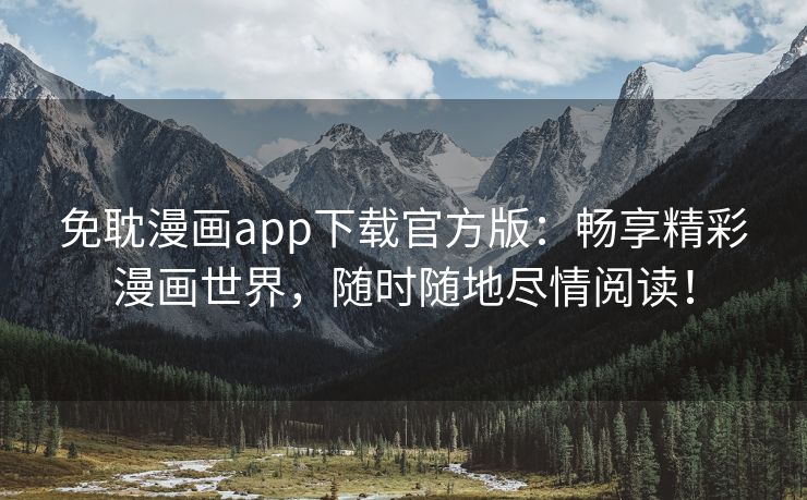 免耽漫画app下载官方版：畅享精彩漫画世界，随时随地尽情阅读！