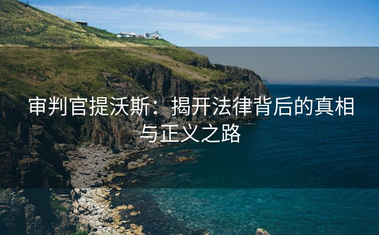 审判官提沃斯：揭开法律背后的真相与正义之路