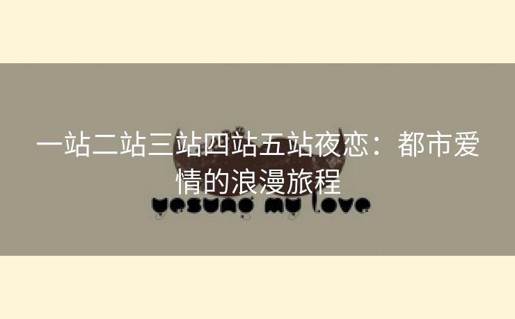 一站二站三站四站五站夜恋：都市爱情的浪漫旅程
