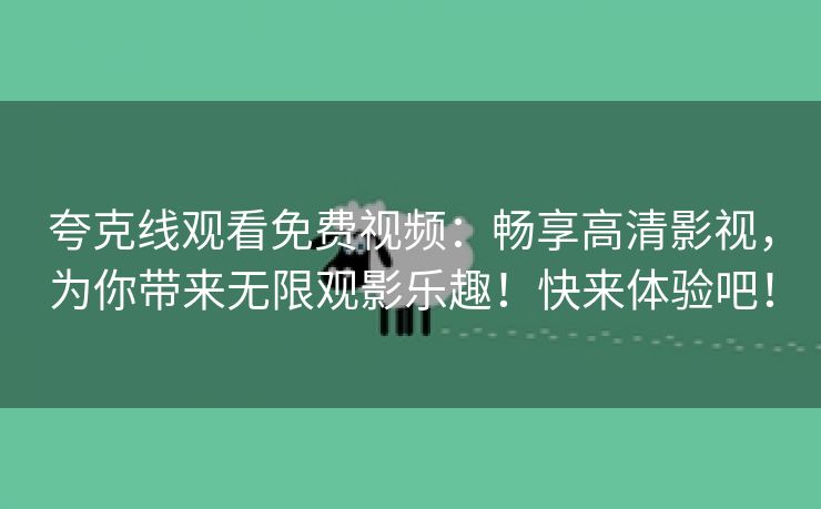 夸克线观看免费视频：畅享高清影视，为你带来无限观影乐趣！快来体验吧！