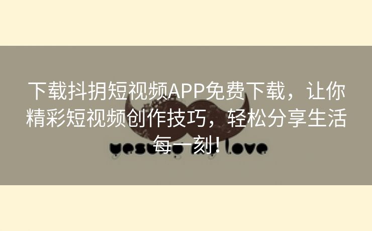 下载抖抈短视频APP免费下载，让你精彩短视频创作技巧，轻松分享生活每一刻！