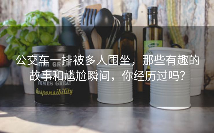 公交车一排被多人围坐，那些有趣的故事和尴尬瞬间，你经历过吗？
